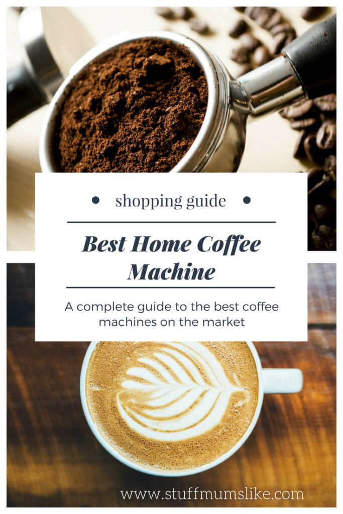 Shopping Guide Best Home Coffee Machine 2018 Stuff Mums Like